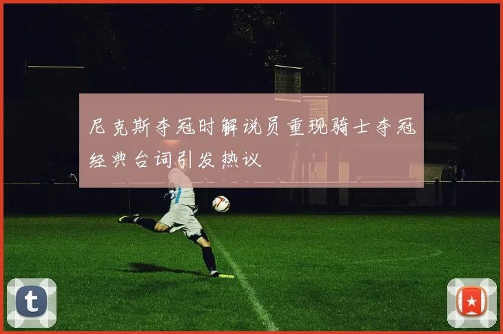 尼克斯夺冠时解说员重现骑士夺冠经典台词引发热议