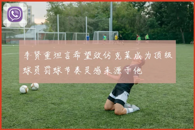 李贤重坦言希望效仿克莱成为顶级球员罚球节奏灵感来源于他